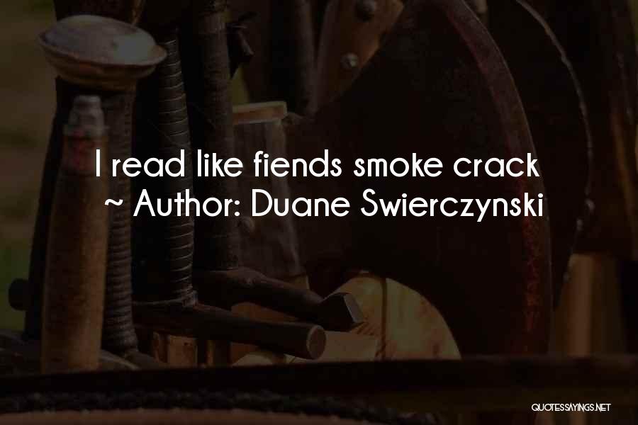 Duane Swierczynski Quotes: I Read Like Fiends Smoke Crack