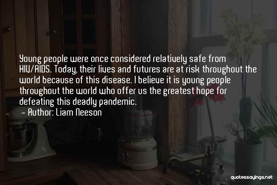 Liam Neeson Quotes: Young People Were Once Considered Relatively Safe From Hiv/aids. Today, Their Lives And Futures Are At Risk Throughout The World