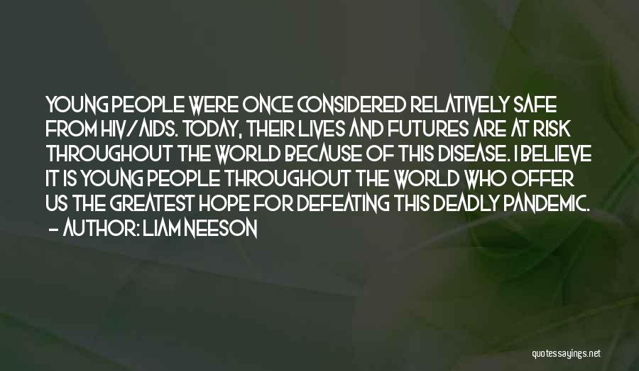 Liam Neeson Quotes: Young People Were Once Considered Relatively Safe From Hiv/aids. Today, Their Lives And Futures Are At Risk Throughout The World