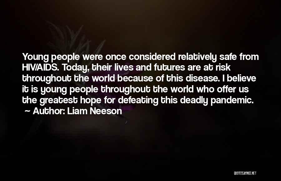 Liam Neeson Quotes: Young People Were Once Considered Relatively Safe From Hiv/aids. Today, Their Lives And Futures Are At Risk Throughout The World