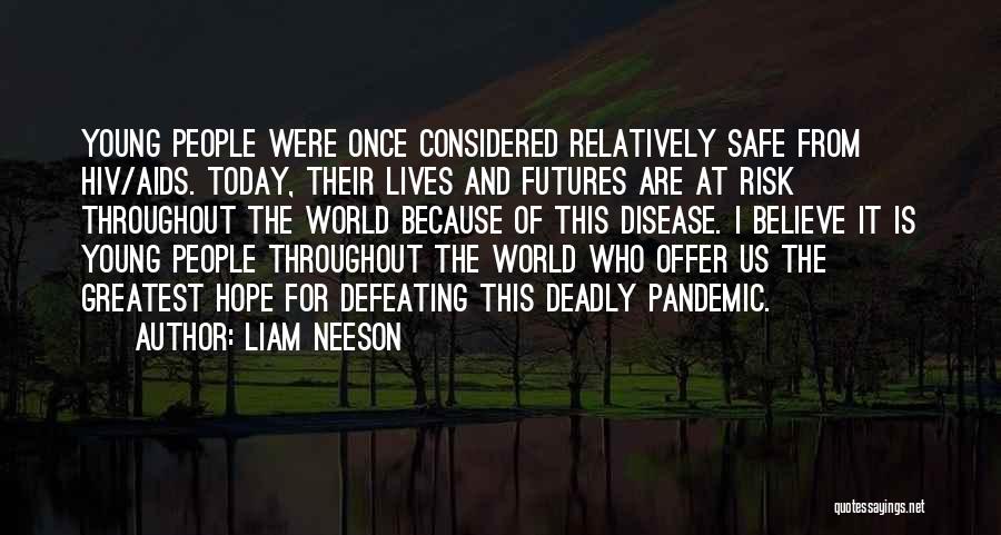 Liam Neeson Quotes: Young People Were Once Considered Relatively Safe From Hiv/aids. Today, Their Lives And Futures Are At Risk Throughout The World