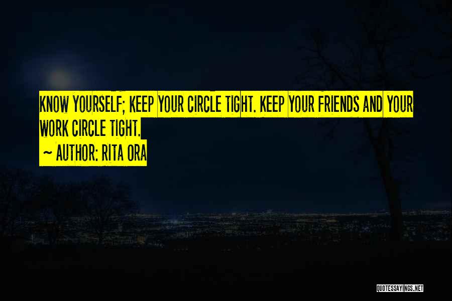 Rita Ora Quotes: Know Yourself; Keep Your Circle Tight. Keep Your Friends And Your Work Circle Tight.