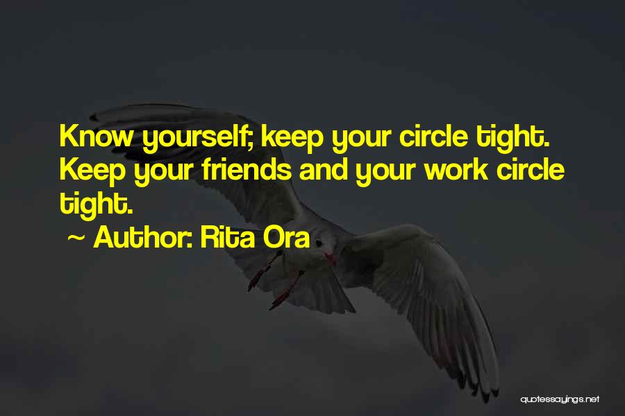 Rita Ora Quotes: Know Yourself; Keep Your Circle Tight. Keep Your Friends And Your Work Circle Tight.