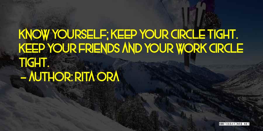 Rita Ora Quotes: Know Yourself; Keep Your Circle Tight. Keep Your Friends And Your Work Circle Tight.