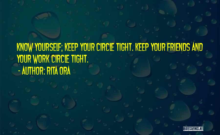 Rita Ora Quotes: Know Yourself; Keep Your Circle Tight. Keep Your Friends And Your Work Circle Tight.