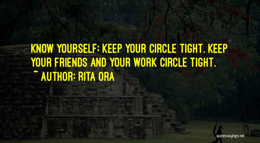 Rita Ora Quotes: Know Yourself; Keep Your Circle Tight. Keep Your Friends And Your Work Circle Tight.