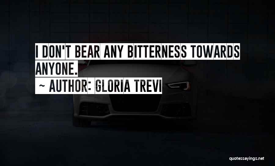 Gloria Trevi Quotes: I Don't Bear Any Bitterness Towards Anyone.