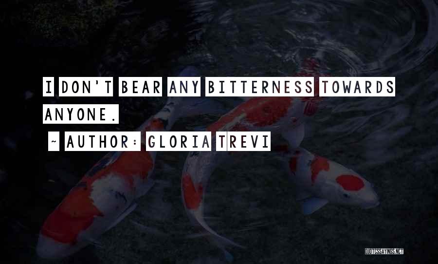 Gloria Trevi Quotes: I Don't Bear Any Bitterness Towards Anyone.