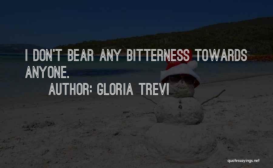 Gloria Trevi Quotes: I Don't Bear Any Bitterness Towards Anyone.
