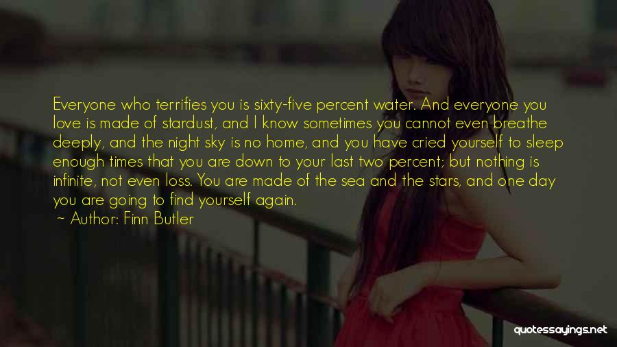 Finn Butler Quotes: Everyone Who Terrifies You Is Sixty-five Percent Water. And Everyone You Love Is Made Of Stardust, And I Know Sometimes