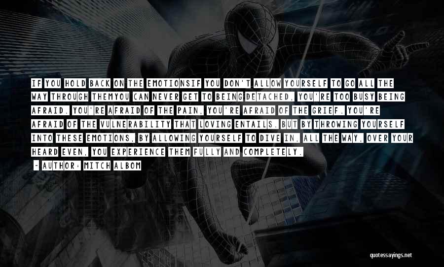Mitch Albom Quotes: If You Hold Back On The Emotionsif You Don't Allow Yourself To Go All The Way Through Themyou Can Never