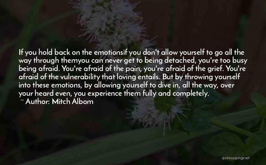 Mitch Albom Quotes: If You Hold Back On The Emotionsif You Don't Allow Yourself To Go All The Way Through Themyou Can Never