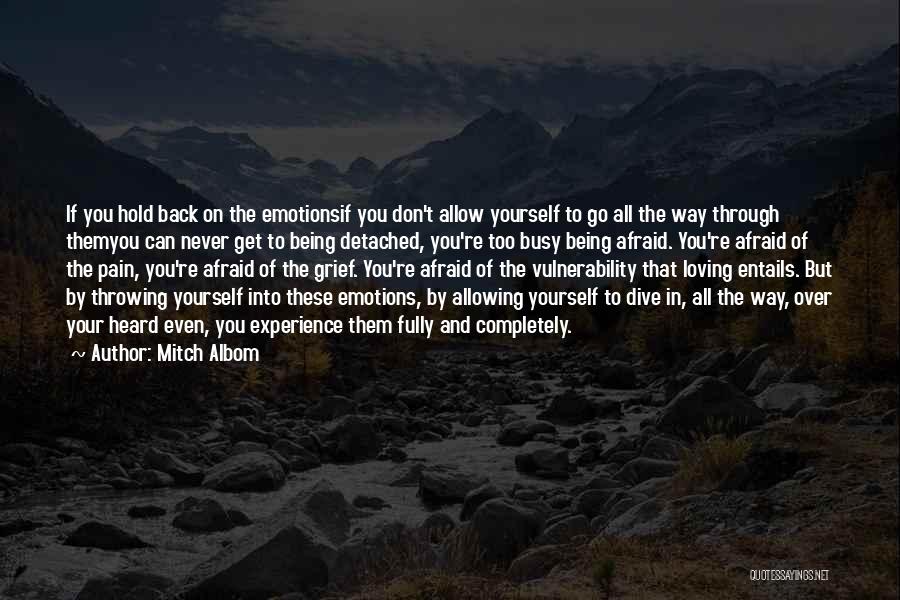 Mitch Albom Quotes: If You Hold Back On The Emotionsif You Don't Allow Yourself To Go All The Way Through Themyou Can Never