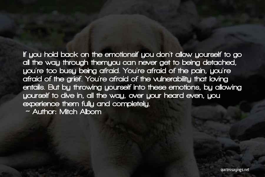 Mitch Albom Quotes: If You Hold Back On The Emotionsif You Don't Allow Yourself To Go All The Way Through Themyou Can Never