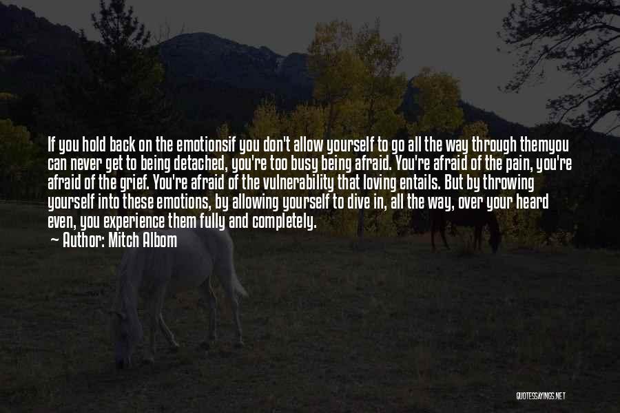 Mitch Albom Quotes: If You Hold Back On The Emotionsif You Don't Allow Yourself To Go All The Way Through Themyou Can Never