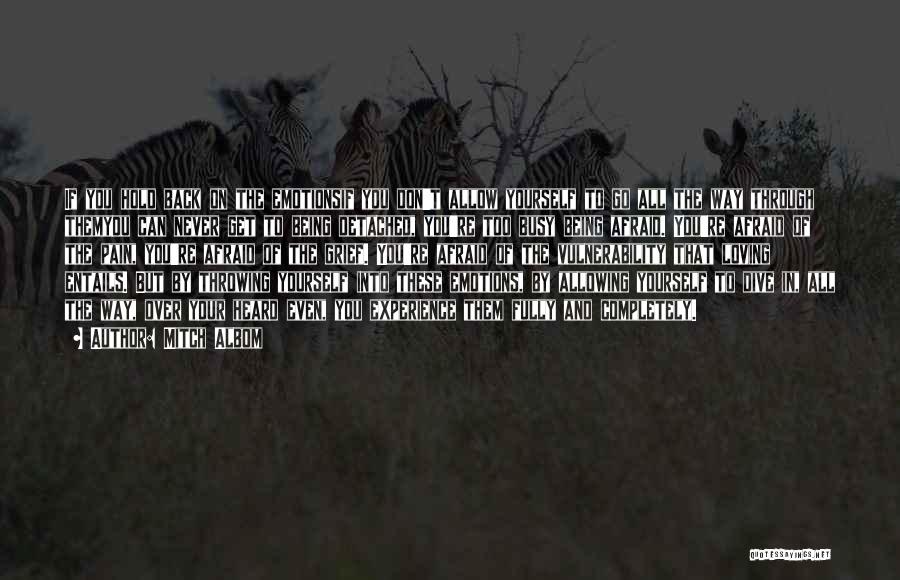 Mitch Albom Quotes: If You Hold Back On The Emotionsif You Don't Allow Yourself To Go All The Way Through Themyou Can Never