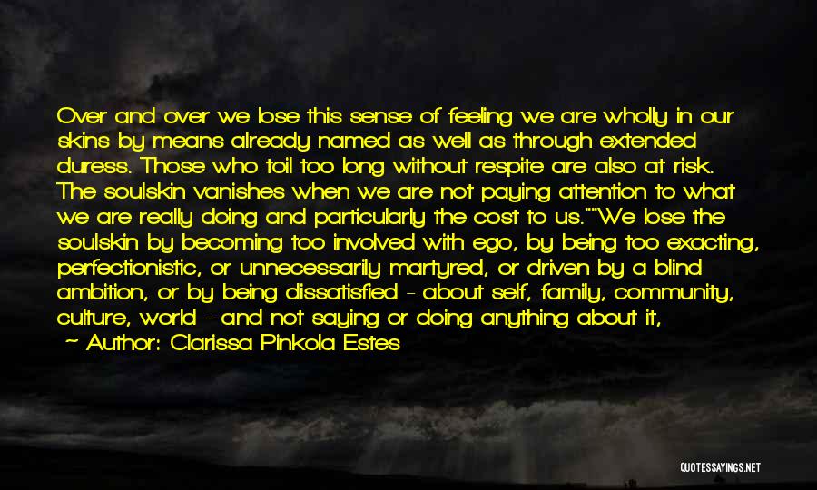 Clarissa Pinkola Estes Quotes: Over And Over We Lose This Sense Of Feeling We Are Wholly In Our Skins By Means Already Named As