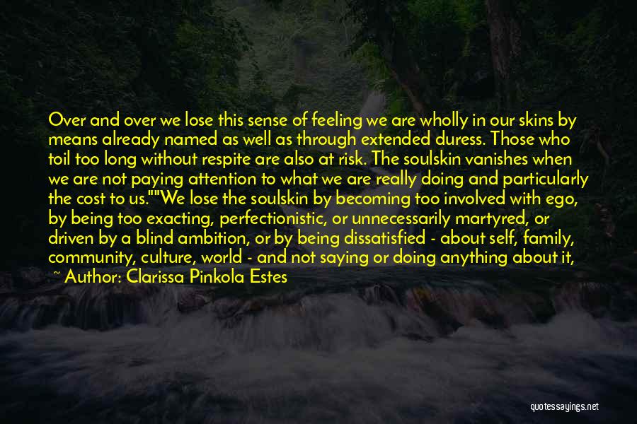 Clarissa Pinkola Estes Quotes: Over And Over We Lose This Sense Of Feeling We Are Wholly In Our Skins By Means Already Named As