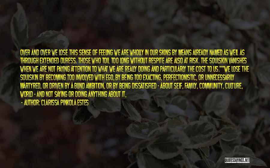 Clarissa Pinkola Estes Quotes: Over And Over We Lose This Sense Of Feeling We Are Wholly In Our Skins By Means Already Named As