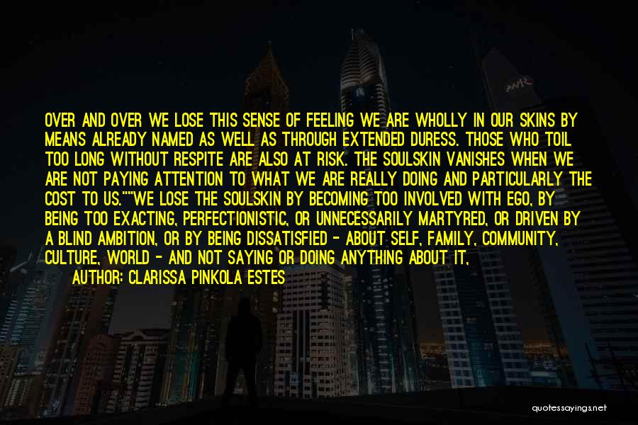 Clarissa Pinkola Estes Quotes: Over And Over We Lose This Sense Of Feeling We Are Wholly In Our Skins By Means Already Named As