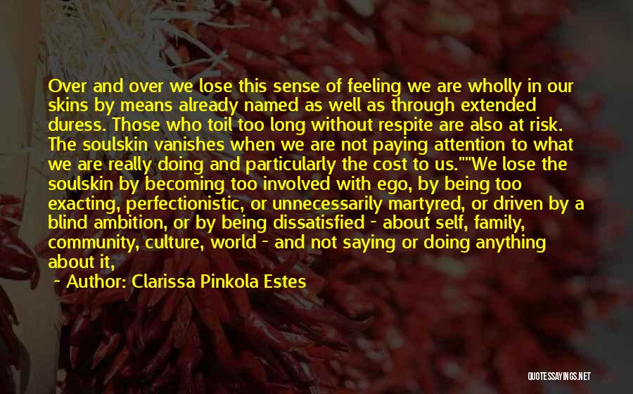 Clarissa Pinkola Estes Quotes: Over And Over We Lose This Sense Of Feeling We Are Wholly In Our Skins By Means Already Named As
