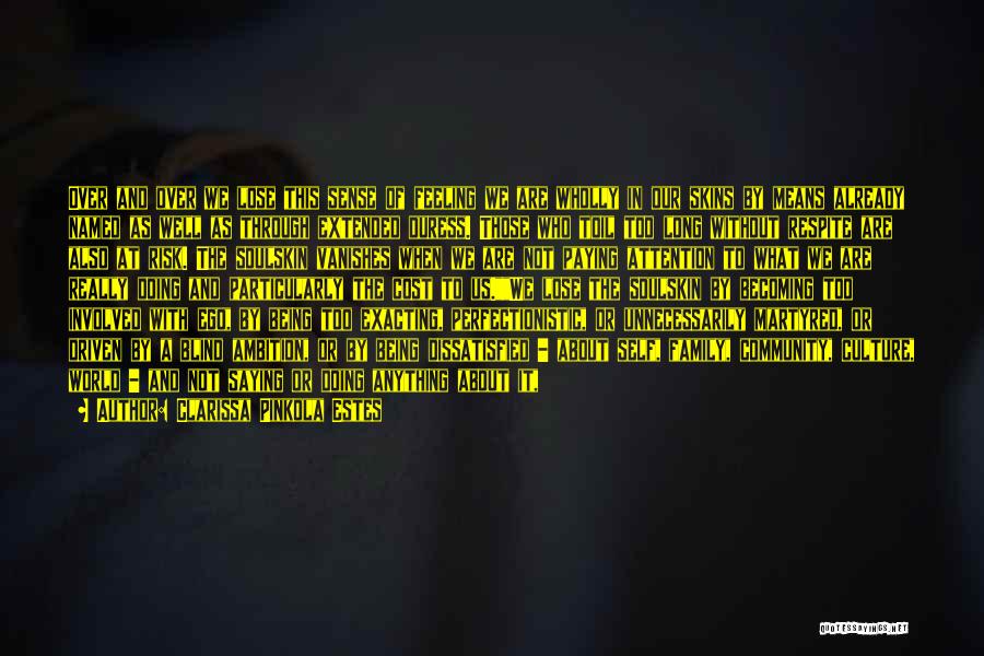 Clarissa Pinkola Estes Quotes: Over And Over We Lose This Sense Of Feeling We Are Wholly In Our Skins By Means Already Named As
