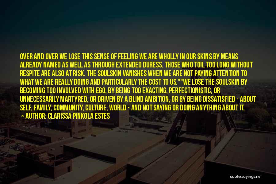 Clarissa Pinkola Estes Quotes: Over And Over We Lose This Sense Of Feeling We Are Wholly In Our Skins By Means Already Named As