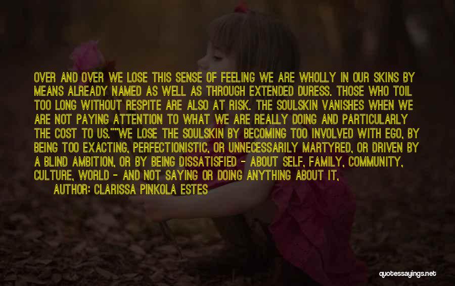 Clarissa Pinkola Estes Quotes: Over And Over We Lose This Sense Of Feeling We Are Wholly In Our Skins By Means Already Named As