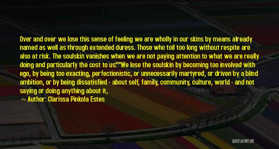 Clarissa Pinkola Estes Quotes: Over And Over We Lose This Sense Of Feeling We Are Wholly In Our Skins By Means Already Named As
