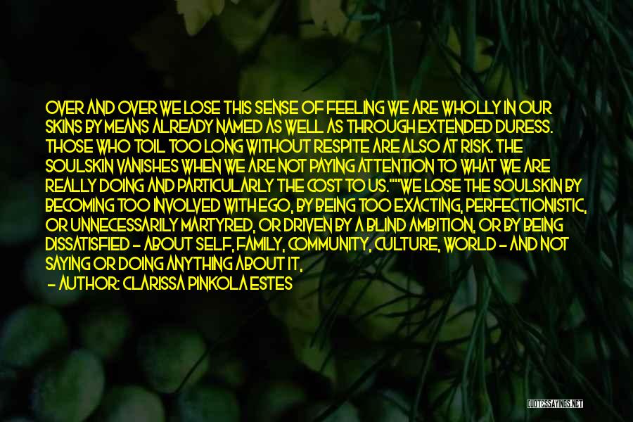 Clarissa Pinkola Estes Quotes: Over And Over We Lose This Sense Of Feeling We Are Wholly In Our Skins By Means Already Named As