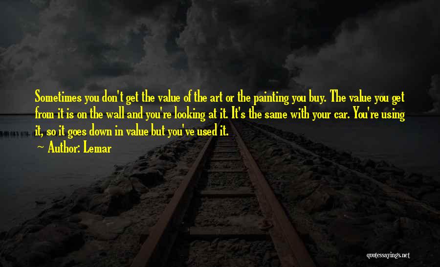 Lemar Quotes: Sometimes You Don't Get The Value Of The Art Or The Painting You Buy. The Value You Get From It