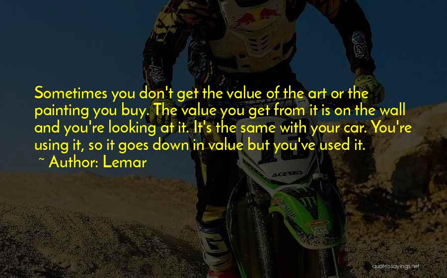 Lemar Quotes: Sometimes You Don't Get The Value Of The Art Or The Painting You Buy. The Value You Get From It