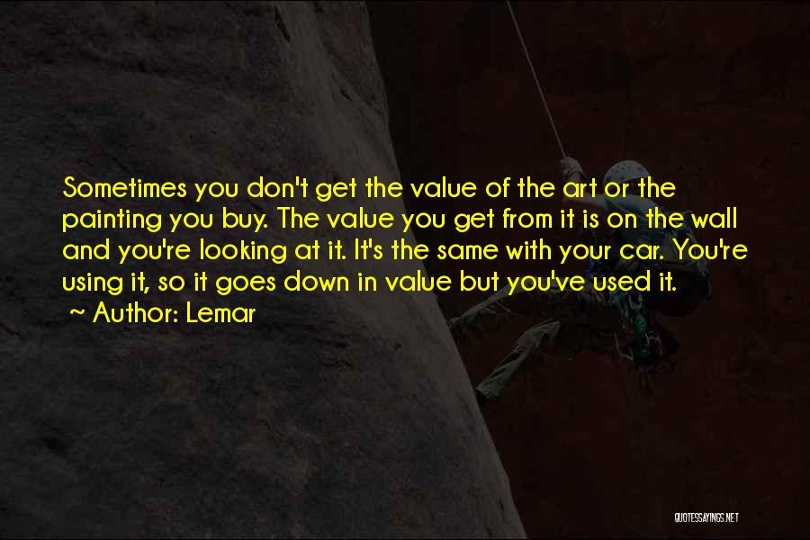 Lemar Quotes: Sometimes You Don't Get The Value Of The Art Or The Painting You Buy. The Value You Get From It