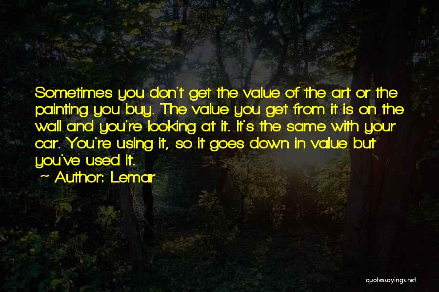 Lemar Quotes: Sometimes You Don't Get The Value Of The Art Or The Painting You Buy. The Value You Get From It