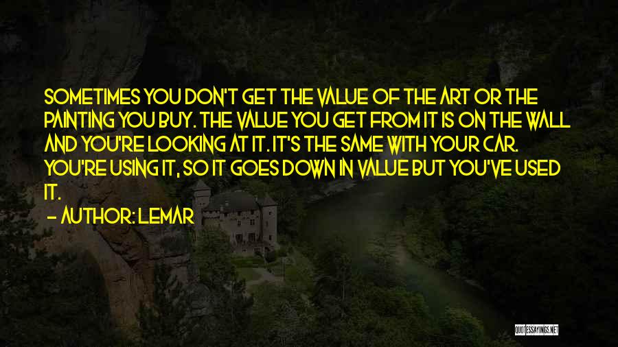 Lemar Quotes: Sometimes You Don't Get The Value Of The Art Or The Painting You Buy. The Value You Get From It