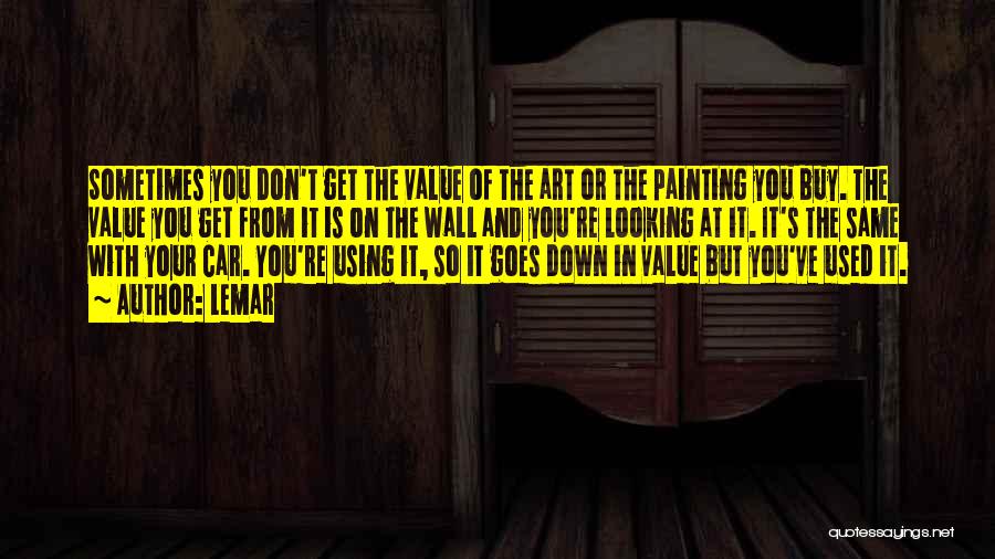 Lemar Quotes: Sometimes You Don't Get The Value Of The Art Or The Painting You Buy. The Value You Get From It