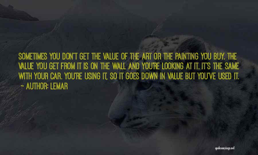 Lemar Quotes: Sometimes You Don't Get The Value Of The Art Or The Painting You Buy. The Value You Get From It
