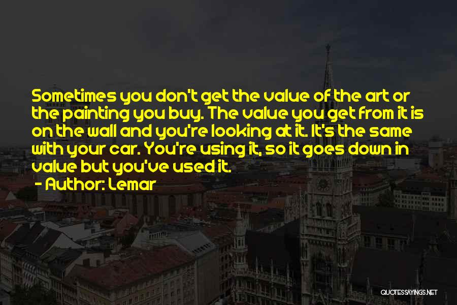 Lemar Quotes: Sometimes You Don't Get The Value Of The Art Or The Painting You Buy. The Value You Get From It
