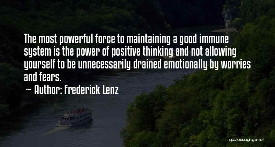 Frederick Lenz Quotes: The Most Powerful Force To Maintaining A Good Immune System Is The Power Of Positive Thinking And Not Allowing Yourself