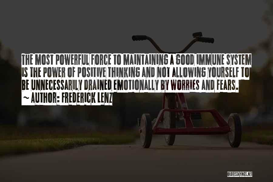 Frederick Lenz Quotes: The Most Powerful Force To Maintaining A Good Immune System Is The Power Of Positive Thinking And Not Allowing Yourself