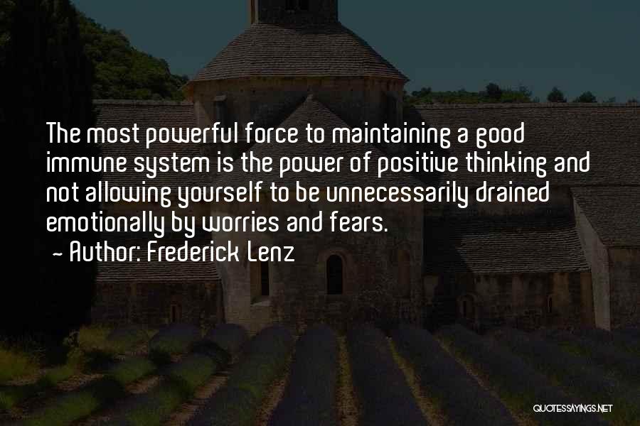 Frederick Lenz Quotes: The Most Powerful Force To Maintaining A Good Immune System Is The Power Of Positive Thinking And Not Allowing Yourself