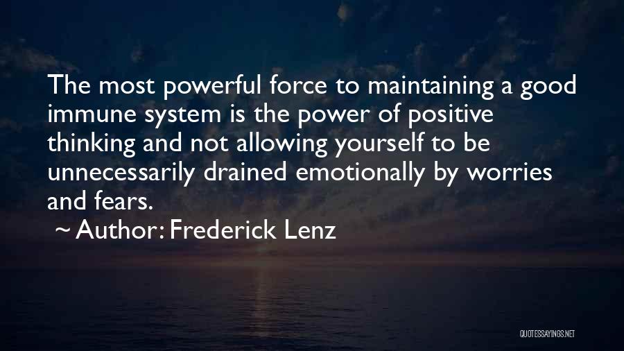 Frederick Lenz Quotes: The Most Powerful Force To Maintaining A Good Immune System Is The Power Of Positive Thinking And Not Allowing Yourself