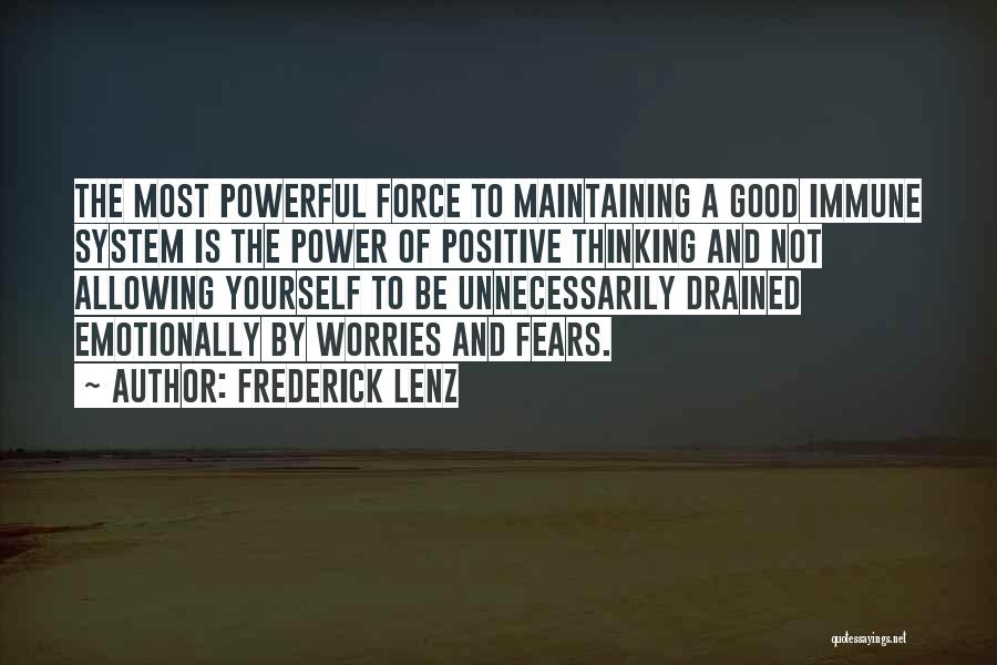 Frederick Lenz Quotes: The Most Powerful Force To Maintaining A Good Immune System Is The Power Of Positive Thinking And Not Allowing Yourself