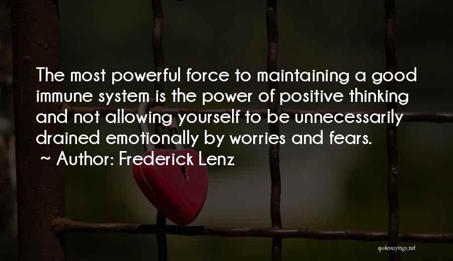 Frederick Lenz Quotes: The Most Powerful Force To Maintaining A Good Immune System Is The Power Of Positive Thinking And Not Allowing Yourself