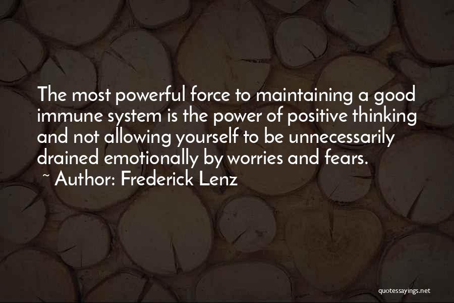 Frederick Lenz Quotes: The Most Powerful Force To Maintaining A Good Immune System Is The Power Of Positive Thinking And Not Allowing Yourself