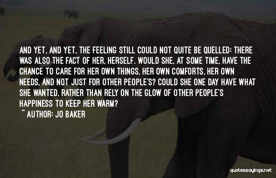 Jo Baker Quotes: And Yet, And Yet, The Feeling Still Could Not Quite Be Quelled: There Was Also The Fact Of Her, Herself.