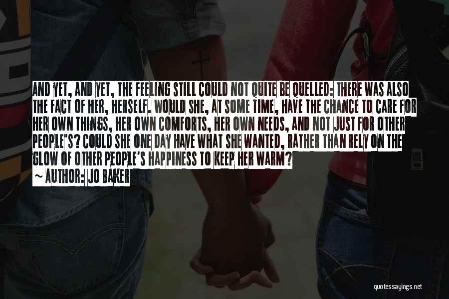 Jo Baker Quotes: And Yet, And Yet, The Feeling Still Could Not Quite Be Quelled: There Was Also The Fact Of Her, Herself.