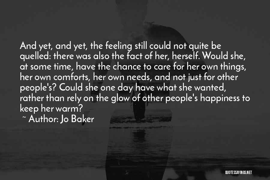 Jo Baker Quotes: And Yet, And Yet, The Feeling Still Could Not Quite Be Quelled: There Was Also The Fact Of Her, Herself.