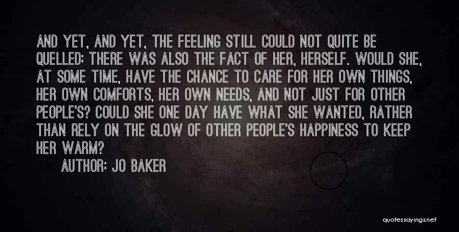 Jo Baker Quotes: And Yet, And Yet, The Feeling Still Could Not Quite Be Quelled: There Was Also The Fact Of Her, Herself.