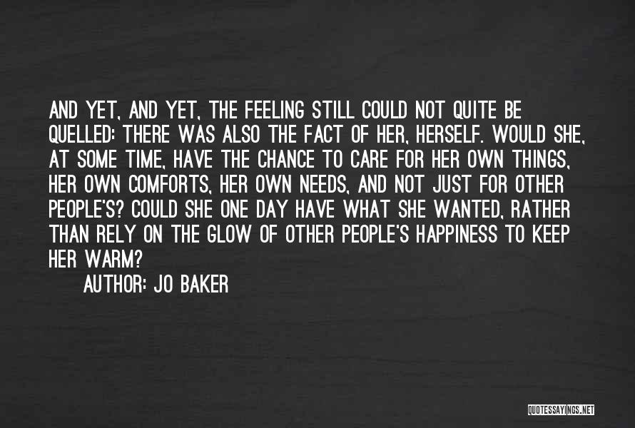 Jo Baker Quotes: And Yet, And Yet, The Feeling Still Could Not Quite Be Quelled: There Was Also The Fact Of Her, Herself.